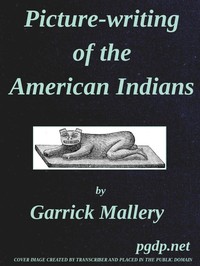 Picture-Writing of the American Indians
Tenth Annual Report of the Bureau of Ethnology to the Secretary of the Smithsonian Institution, 1888-89, Government Printing Office, Washington, 1893, pages 3-822