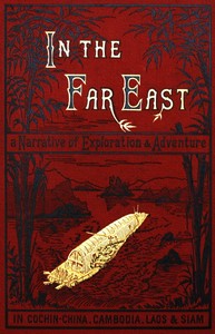 In the Far East
A Narrative of Exploration and Adventure in Cochin-China, Cambodia, Laos, and Siam