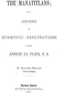 The Manatitlans
or, A record of recent scientific explorations in the Andean La Plata, S. A.