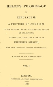 Helon's Pilgrimage to Jerusalem, Volume 1 (of 2)
A picture of Judaism, in the century which preceded the advent of our Savior.