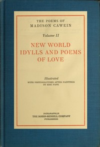 The Poems of Madison Cawein, Volume 2 (of 5)
New world idylls and poems of love
