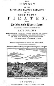 The History of the Lives and Bloody Exploits of the Most Noted Pirates; Their Trials and Executions
Including a Correct Account of the Late Piracies Committed in the West-Indies, and the Expedition of Commodore Porter; also, Those Committed on the Brig Me