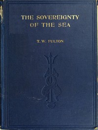 The Sovereignty of the Sea
An Historical Account of the Claims of England to the Dominion of the British Seas, and of the Evolution of the Territorial Waters