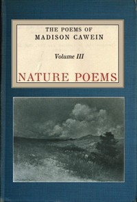 The Poems of Madison Cawein, Volume 3 (of 5)
Nature poems