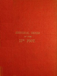 Historical Record of the Fifteenth, or, the Yorkshire East Riding, Regiment of Foot
Containing an Account of the Formation of the Regiment in 1685, and of Its Subsequent Services to 1848