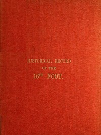 Historical Record of the Sixteenth, or, the Bedfordshire Regiment of Foot
Containing an Account of the Formation of the Regiment in 1688, and of Its Subsequent Services to 1848