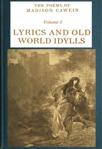 The Poems of Madison Cawein, Volume 1 (of 5)
Lyrics and old world idylls