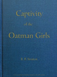 Captivity of the Oatman Girls
Being an Interesting Narrative of Life Among the Apache and Mohave Indians