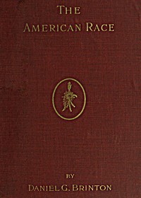 The American Race
A Linguistic Classification and Ethnographic Description of the Native Tribes of North and South America
