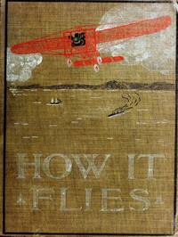 How It Flies; or, The Conquest of the Air
The Story of Man's Endeavors to Fly and of the Inventions by Which He Has Succeeded