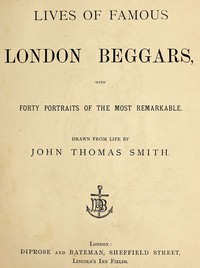 Lives of Famous London Beggars
With Forty Portraits of the Most Remarkable.