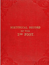 Historical Record of the Second, or Queen's Royal Regiment of Foot
Containing an Account of the Formation of the Regiment in the Year 1661, and of Its Subsequent Services to 1837