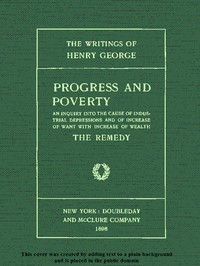 Progress and Poverty, Volumes I and II
An Inquiry into the Cause of Industrial Depressions and of Increase of Want with Increase of Wealth