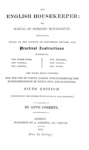 The English Housekeeper: Or, Manual of Domestic Management
Containing advice on the conduct of household affairs and practical instructions concerning the store-room, the pantry, the larder, the kitchen, the cellar, the dairy; the whole being intended fo