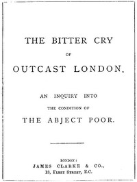 The Bitter Cry of Outcast London
An Inquiry into the Condition of the Abject Poor