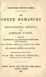 The Greek Romances of Heliodorus, Longus and Achilles Tatius
Comprising the Ethiopics; or, Adventures of Theagenes and Chariclea; The pastoral amours of Daphnis and Chloe; and the loves of Clitopho and Leucippe