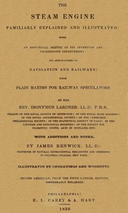 The Steam Engine Familiarly Explained and Illustrated
With an historical sketch of its invention and progressive improvement; its applications to navigation and railways; with plain axioms for railway speculators