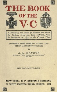 The Book of the V.C.
A record of the deeds of heroism for which the Victoria Cross has been bestowed, from its institution in 1857 to the present time
