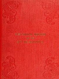 Historical Record of the Sixth, or Inniskilling Regiment of Dragoons
Containing an Account of the Formation of the Regiment in 1689, and of Its Subsequent Services to 1846
