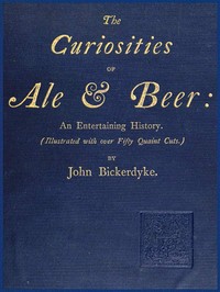 The Curiosities of Ale & Beer: An Entertaining History
(Illustrated with over Fifty Quaint Cuts)