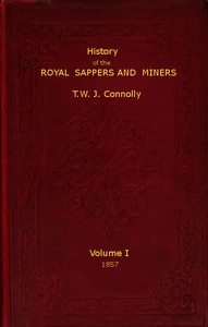 History of the Royal Sappers and Miners, Volume 1 (of 2)
From the Formation of the Corps in March 1712 to the date when its designation was changed to that of Royal Engineers