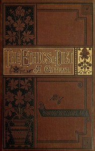 The Ethics of Diet
A Catena of Authorities Deprecatory of the Practice of Flesh Eating
