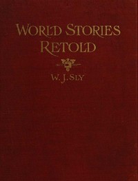World Stories Retold for Modern Boys and Girls
One Hundred and Eighty-seven Five-minute Classic Stories for Retelling in Home, Sunday School, Children's Services, Public School Grades and "The Story-hour" in Public Libraries
