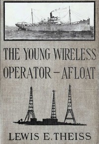 The Young Wireless Operator—Afloat
Or, How Roy Mercer Won His Spurs in the Merchant Marine