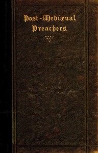 Post-Mediæval Preachers
Some Account of the Most Celebrated Preachers of the 15th, 16th, & 17th Centuries; with outlines of their sermons, and specimens of their style