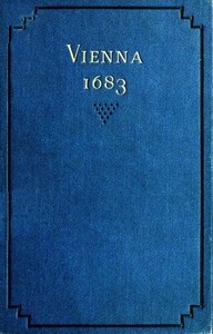 Vienna 1683
The History and Consequences of the Defeat of the Turks before Vienna, September 12, 1683, by John Sobieski, King of Poland, and Charles Leopold, Duke of Lorraine