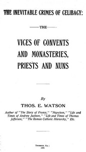 The Inevitable Crimes of Celibacy
The Vices of Convents and Monasteries, Priests and Nuns