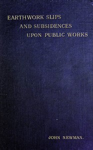Earthwork Slips and Subsidences upon Public Works
Their Causes, Prevention, and Reparation