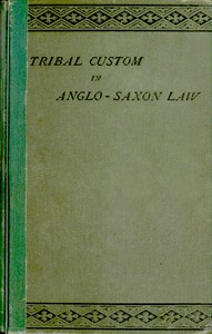 Tribal Custom in Anglo-Saxon Law
Being an Essay Supplemental to (1) 'The English Village Community', (2) 'The Tribal System in Wales'