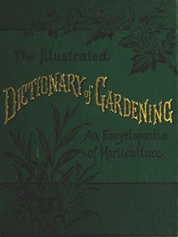 The Illustrated Dictionary of Gardening, Division 1; A to Car.
A Practical and Scientific Encyclopædia of Horticulture