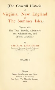 The General Historie of Virginia, New England & the Summer Isles (Vol. I)
Together with the True Travels, Adventures and Observations, and a Sea Grammar