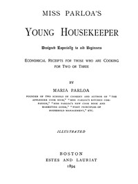 Miss Parloa's Young Housekeeper
Designed Especially to Aid Beginners; Economical Receipts for Those Who Are Cooking for Two or Three