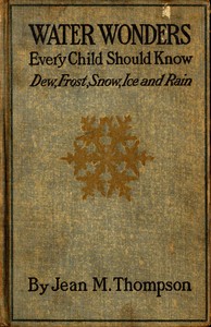 Water Wonders Every Child Should Know
Little Studies of Dew, Frost, Snow, Ice, and Rain