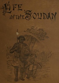 Life in the Soudan
Adventures Amongst the Tribes, and Travels in Egypt, in 1881 and 1882