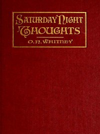Saturday Night Thoughts
A Series of Dissertations on Spiritual, Historical, and Philosophic Themes