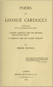 Poems of Giosuè Carducci, Translated with two introductory essays:
I. Giosuè Carducci and the Hellenic reaction in Italy. II. Carducci and the classic realism