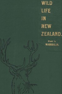 Wild Life in New Zealand. Part I. Mammalia.
New Zealand Board of Science and Art. Manual No. 2.