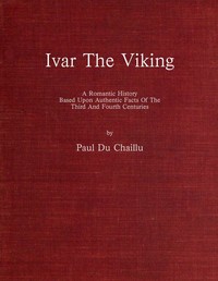 Ivar the Viking
A romantic history based upon authentic facts of the third and fourth centuries