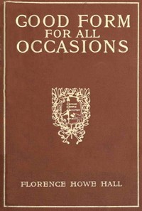Good Form for All Occasions
A Manual of Manners, Dress and Entertainment for Both Men and Women
