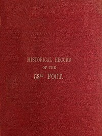 Historical Record of the Fifty-Third, or the Shropshire Regiment of Foot
Containing an account of the formation of the regiment in 1755 and of its subsequent services to 1848