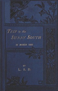 "Trip to the Sunny South" in March, 1885
Paris, Macon, Geneva, Mentone, San Remo, Monte Carlo, Monaco, Italy, Genoa, Turin, Leghorn, Pisa, Naples, Rome, Reggio, Sicily, Messina, Catania, Syracuse, Malta, Gibraltar