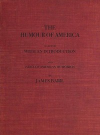 The Humour of America
Selected, with an Introduction and Index of American Humorists