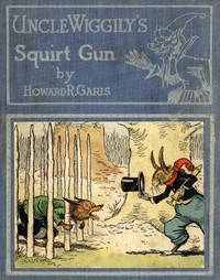 Uncle Wiggily's Squirt Gun; Or, Jack Frost Icicle Maker
And, Uncle Wiggily's Queer Umbrellas, also, Uncle Wiggily's Lemonade Stand
