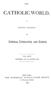 Catholic World, Vol. 24, October, 1876, to March, 1877
A Monthly Magazine of General Literature and Science