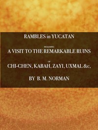 Rambles in Yucatan; or, Notes of Travel Through the Peninsula
Including a Visit to the Remarkable Ruins of Chi-Chen, Kabah, Zayi, and Uxmal. 2nd ed