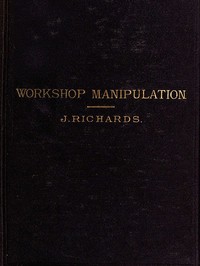 The Economy of Workshop Manipulation
A logical method of learning constructive mechanics. Arranged with questions for the use of apprentice engineers and students.
